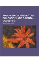 Advanced Course in Yogi Philosophy and Oriental Occultism: (English)