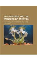 The Universe, Or, the Wonders of Creation; The Infinitely Great and the Infinitely Little