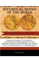 Primary Sources, Historical Collections: Bibliography of the Mineral Wealth and Geology of China, with a Foreword by T. S. Wentworth