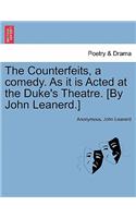 The Counterfeits, a Comedy. as It Is Acted at the Duke's Theatre. [By John Leanerd.]