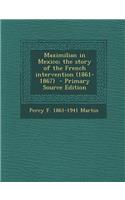 Maximilian in Mexico; The Story of the French Intervention (1861-1867)