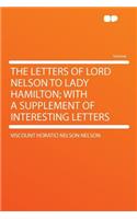 The Letters of Lord Nelson to Lady Hamilton; With a Supplement of Interesting Letters: (English)