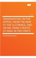 Observations on the Appeal from the New to the Old Whigs, and on Mr. Paine's Rights of Man. in Two Parts: (English)