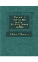 The Art of Making Fine Prints - Primary Source Edition