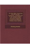 The Holy Bible: Containing the Old and New Testaments: Translated Out of the Original Tongues, and with the Former Translations Dilige: Containing the Old and New Testaments: Translated Out of the Original Tongues, and with the Former Translations Dilige