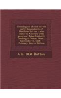 Genealogical Sketch of the Early Descendants of Matthias Button: Who Came to America with Governor John Endicott, Landing at Salem, Mass., September 6