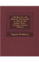 Hutoka: Or, the Maid of the Forest: A Tale of the Indian Wars - Primary Source Edition