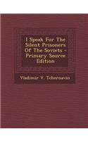 I Speak for the Silent Prisoners of the Soviets