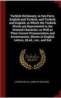 Turkish Dictionary, in Two Parts, English and Turkish, and Turkish and English, in Which the Turkish Words Are Represented in the Oriental Character, as Well as Their Correct Pronunciation and Accentuation, Shown in English Letters, 2D Ed., Rev., a