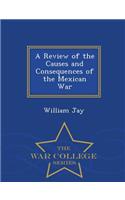 A Review of the Causes and Consequences of the Mexican War - War College Series