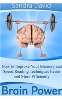 Brain Power: How to Improve Your Memory and Speed Reading Techniques Faster and More Efficiently