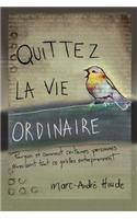 Quittez La Vie Ordinaire : Pourquoi Et Comment Certaines Personnes Reussissent Tout Ce Qu'elles Entreprennent