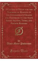 A Course of Study for the Teaching of Reading in the Intermediate Grades and Handbook to the State Series Second, Third, and Fourth Readers (Classic Reprint)