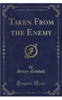Taken from the Enemy (Classic Reprint)