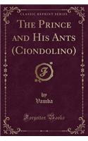 The Prince and His Ants (Ciondolino) (Classic Reprint)