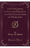 Nine Specimens of English Dialects, and Two Collections of Derbicisms (Classic Reprint)
