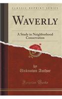 Waverly: A Study in Neighborhood Conservation (Classic Reprint): A Study in Neighborhood Conservation (Classic Reprint)