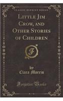 Little Jim Crow, and Other Stories of Children (Classic Reprint)