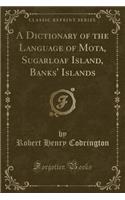 A Dictionary of the Language of Mota, Sugarloaf Island, Banks' Islands (Classic Reprint)