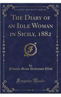 The Diary of an Idle Woman in Sicily, 1882 (Classic Reprint)