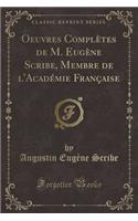 Oeuvres Completes de M. Eugene Scribe, Membre de L'Academie Francaise (Classic Reprint)