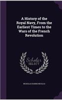 History of the Royal Navy, From the Earliest Times to the Wars of the French Revolution