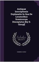 Antiquae Inscriptionis Explanatio in Qua de Locatoribus Scenicorum Disceptatus [By D. Giorgi]