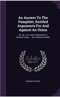 Answer To The Pamphlet, Entitled Arguments For And Against An Union