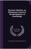 Dynamic Idealism, an Elementary Course in the Metaphysics of Psychology