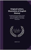 Original Letters, Illustrative of English History: Including Numerous Royal Letters; From Autographs in the British Museum, and One Or Two Other Collections