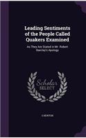 Leading Sentiments of the People Called Quakers Examined: As They Are Stated in Mr. Robert Barclay's Apology