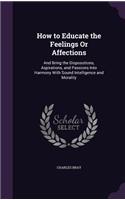 How to Educate the Feelings Or Affections: (English)
