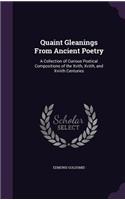 Quaint Gleanings From Ancient Poetry: A Collection of Curious Poetical Compositions of the Xvith, Xviith, and Xviiith Centuries