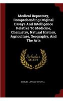 Medical Repostory, Comprehending Original Essays and Intelligence Relative to Medicine, Chemistry, Natural History, Agriculture, Geography, and the Arts