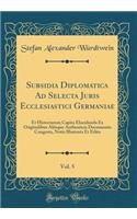 Subsidia Diplomatica Ad Selecta Juris Ecclesiastici Germaniae, Vol. 5