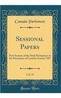 Sessional Papers, Vol. 15: First Session of the Sixth Parliament of the Dominion of Canada; Session 1887 (Classic Reprint)