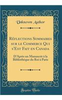 Réflections Sommaires Sur Le Commerce Qui s'Est Fait En Canada: D'Après Un Manuscrit À La Bibliothèque Du Roi À Paris (Classic Reprint)