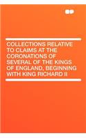 Collections Relative to Claims at the Coronations of Several of the Kings of England, Beginning with King Richard II
