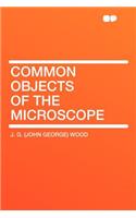 Common Objects of the Microscope