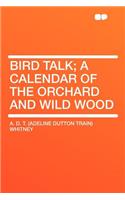 Bird Talk; A Calendar of the Orchard and Wild Wood
