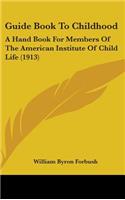 Guide Book to Childhood: A Hand Book for Members of the American Institute of Child Life (1913)