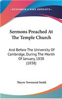 Sermons Preached At The Temple Church: And Before The University Of Cambridge, During The Month Of January, 1838 (1838)