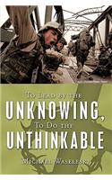 To Lead by the Unknowing, To Do the Unthinkable