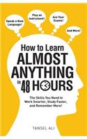 How to Learn Almost Anything in 48 Hours: The Skills You Need to Work Smarter, Study Faster, and Remember More!