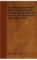 The Siberian Overland Route From Peking To Petersburg, Through The Deserts And Steppes Of Mongolia, Tartary