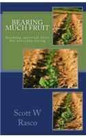 Bearing Much Fruit: Growing Spiritual Fruit for Everyday Living.