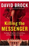 Killing the Messenger: The Right-Wing Plot to Derail Hillary and Hijack Your Government