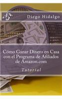 CÃ³mo Ganar Dinero En Casa Con El Programa de Afiliados de Amazon.com: Tutorial: Tutorial