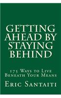 Getting Ahead by Staying Behind: 175 Ways to Live Beneath Your Means(English)
