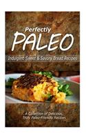 Perfectly Paleo - Indulgent Sweet & Savory Bread Recipes